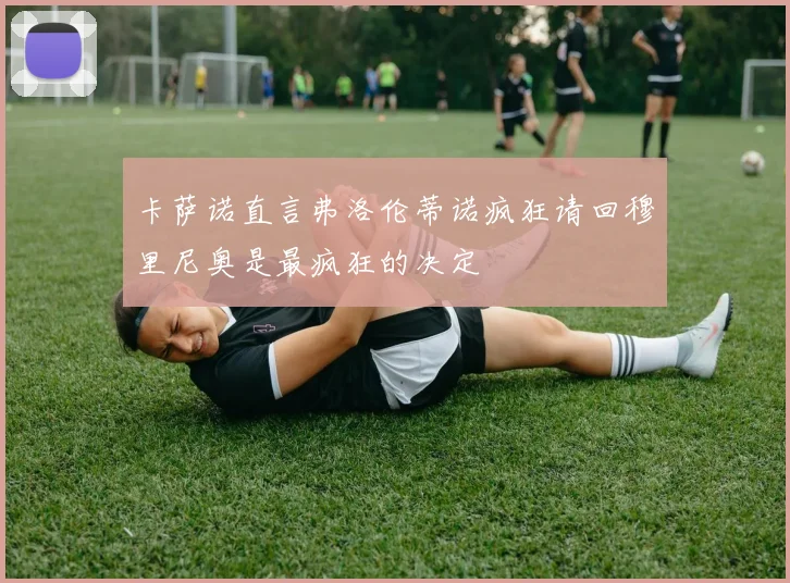卡萨诺直言弗洛伦蒂诺疯狂请回穆里尼奥是最疯狂的决定