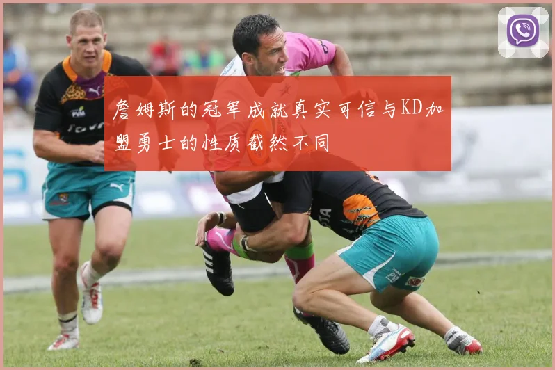 詹姆斯的冠军成就真实可信与KD加盟勇士的性质截然不同