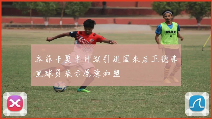 本菲卡夏季计划引进国米后卫德弗里球员表示愿意加盟